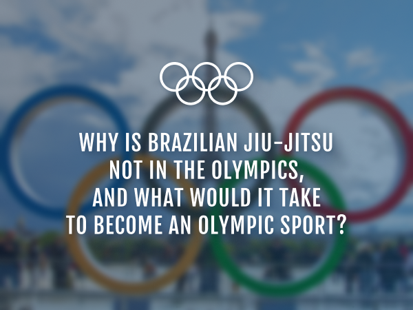 Why is Brazilian Jiu-Jitsu not in the Olympics, and What Would It Take to Become an Olympic Sport?